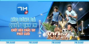 Kèo bóng đá quyết định 7m - Chốt kèo chắc tay phút cuối