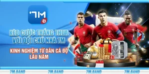 Kèo cược thắng thua với đội chủ nhà 7m – Kinh nghiệm từ dân cá độ lâu năm