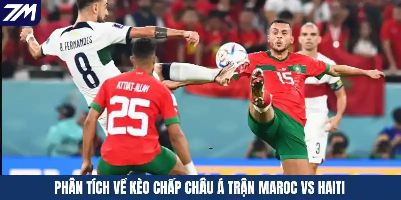Phân tích về kèo chấp Châu Á trận Maroc vs Haiti