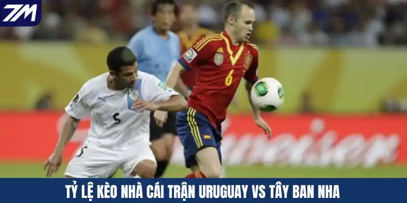 Tỷ lệ kèo nhà cái trận Uruguay vs Tây Ban Nha